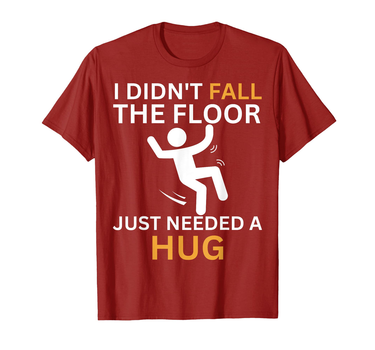 I Didn't Fall. The Floor Just Needed A Hug. Funny Quote T-Shirt