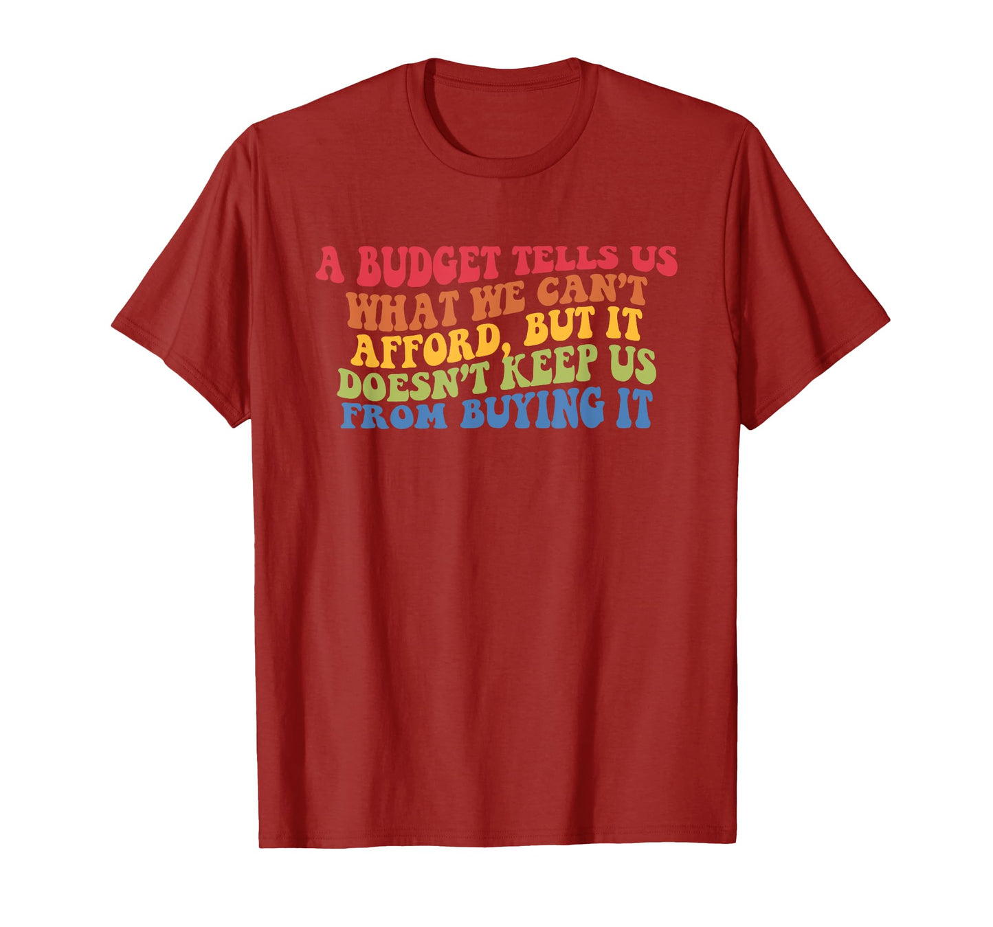 A Budget Tells Us What We Cant Afford But It Doesnt Keep Us T-Shirt