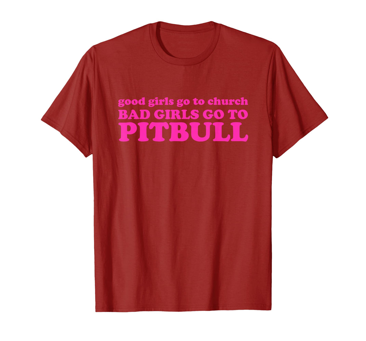 Good Girls Go To Church Bad Girls Go To Pitbull T-Shirt