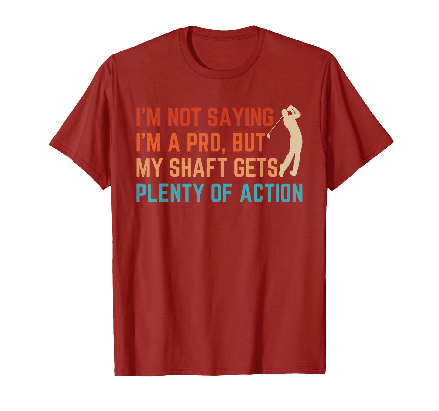 I’m Not Saying I’m A Pro But My Shaft Dirty Adult Humor Golf T-Shirt