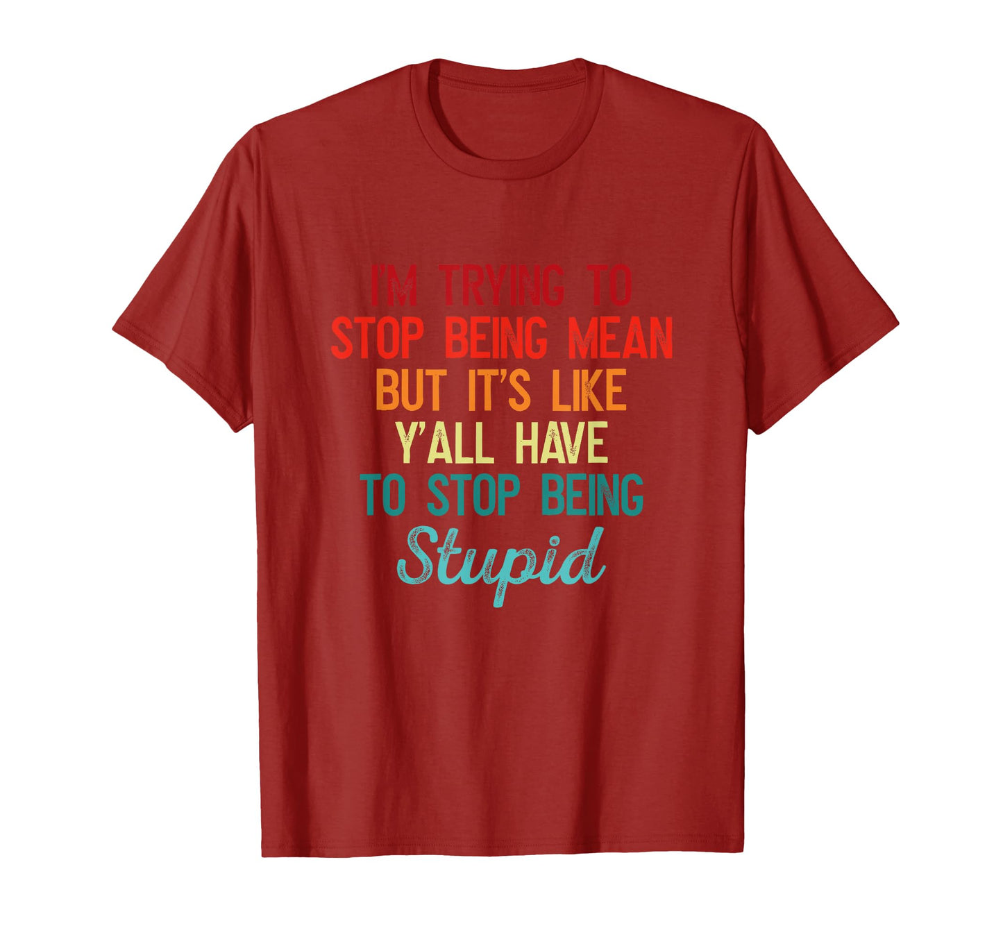 I'm Trying To Stop Being Mean But It's Like Y'all Have To T-Shirt