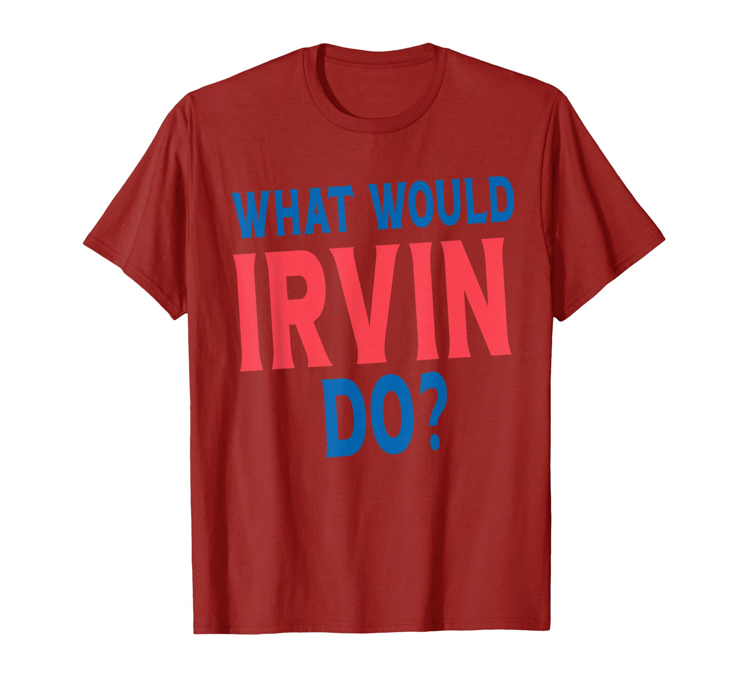 What Would Irvin Do Personal Name First Name Funny Irvin T-Shirt