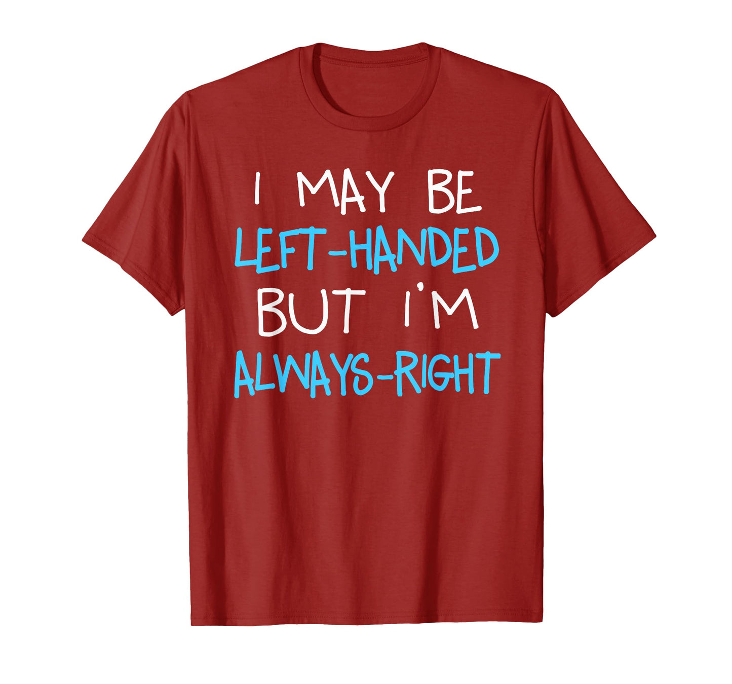 I may be Left handed but I'm always Right | Funny Lefty Gift T-Shirt