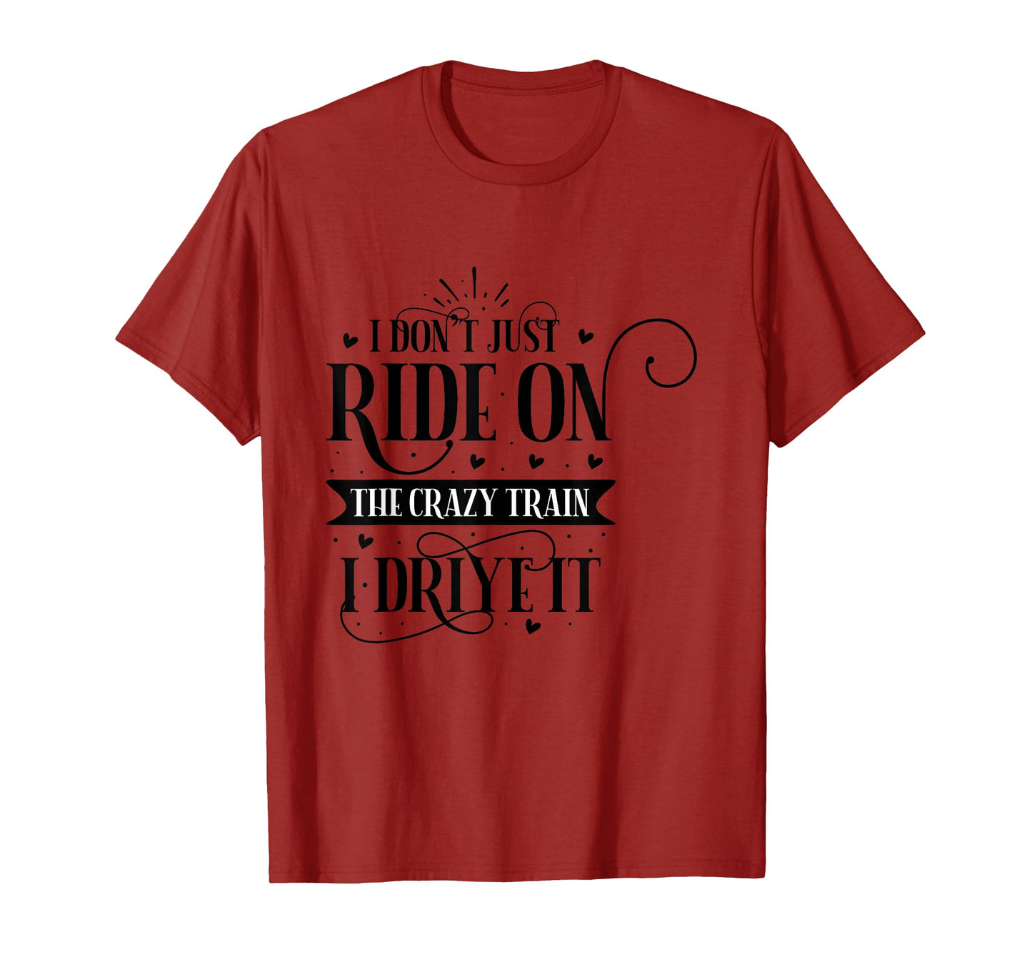 I Don't Just Ride On The Crazy Train I Drive It T-Shirt
