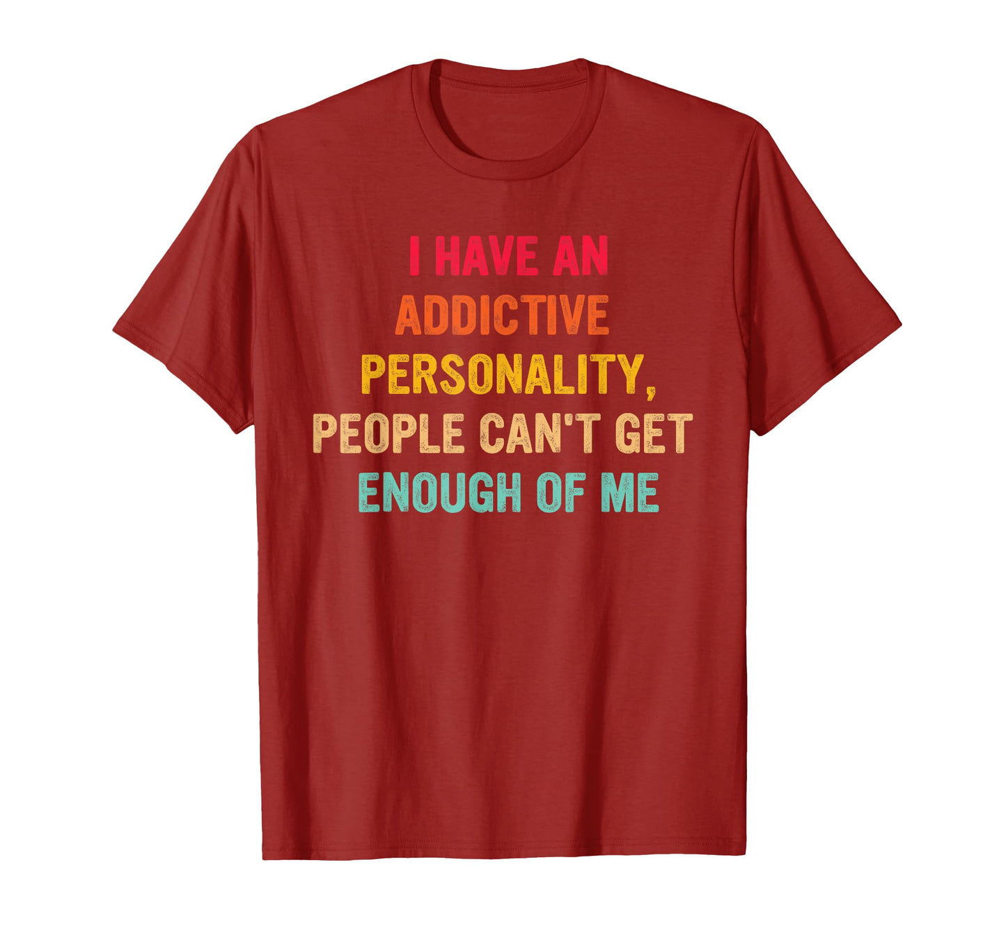 I Have an Addictive Personality People Can't Get Enough T-Shirt
