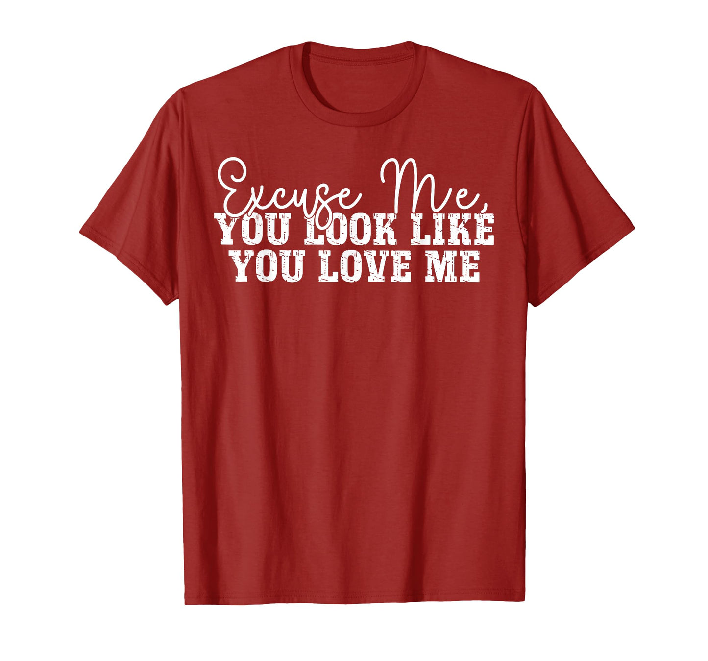 Excuse Me You Look Like You Love Me T-Shirt