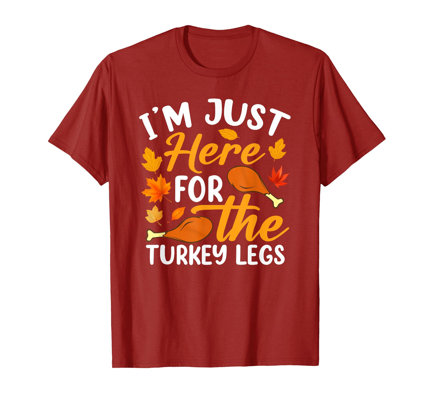 I'm Just Here For The Turkey Legs Shirt Funny Thanksgiving T-Shirt