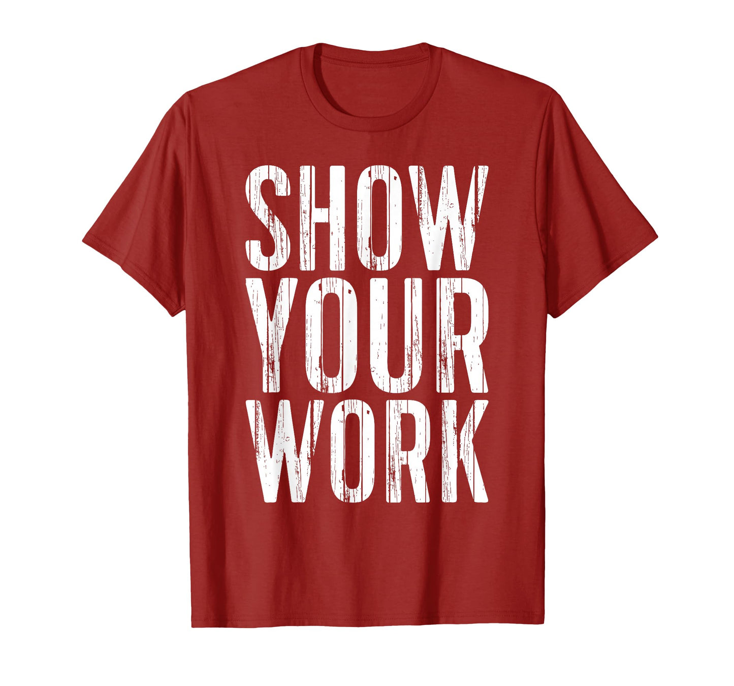 Show Your Work Shirt Men Women School Teacher T-Shirt