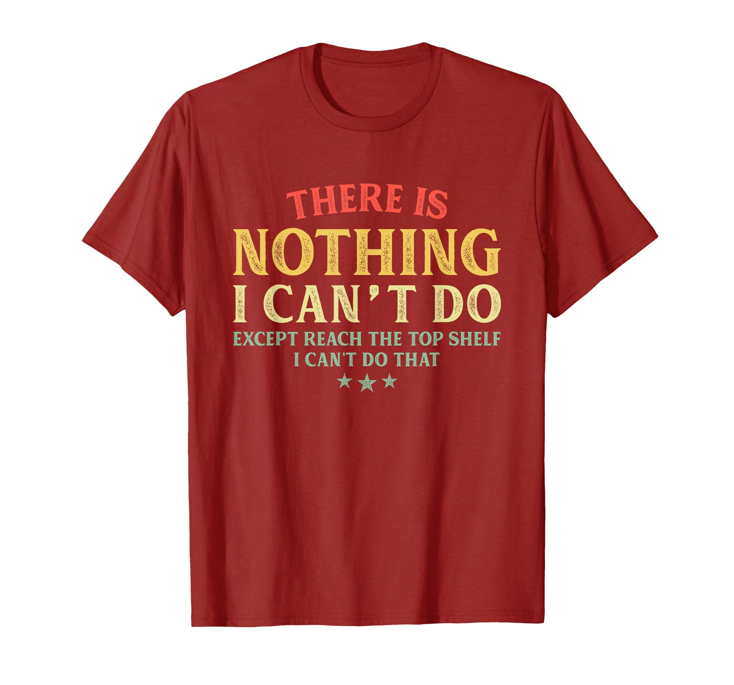 There Is Nothing I Can't Do Except Reach The Top Shelf T-Shirt