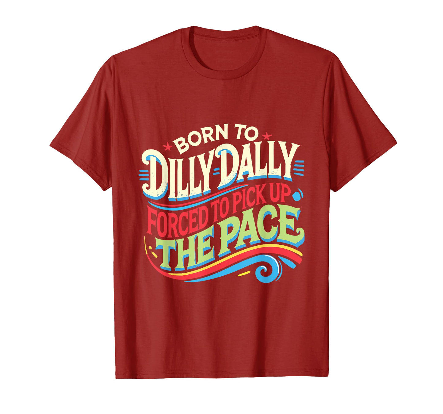 Born To Dilly Dally Forced To Pick Up The Pace Funny T-Shirt