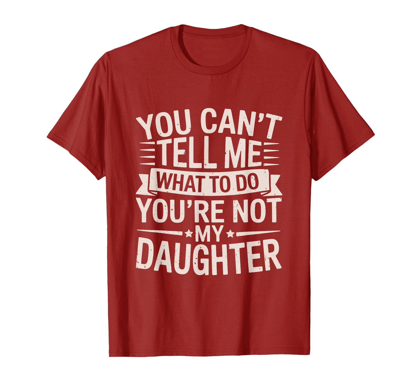 Funny You Can’t Tell Me What to Do You’re Not My Daughter T-Shirt
