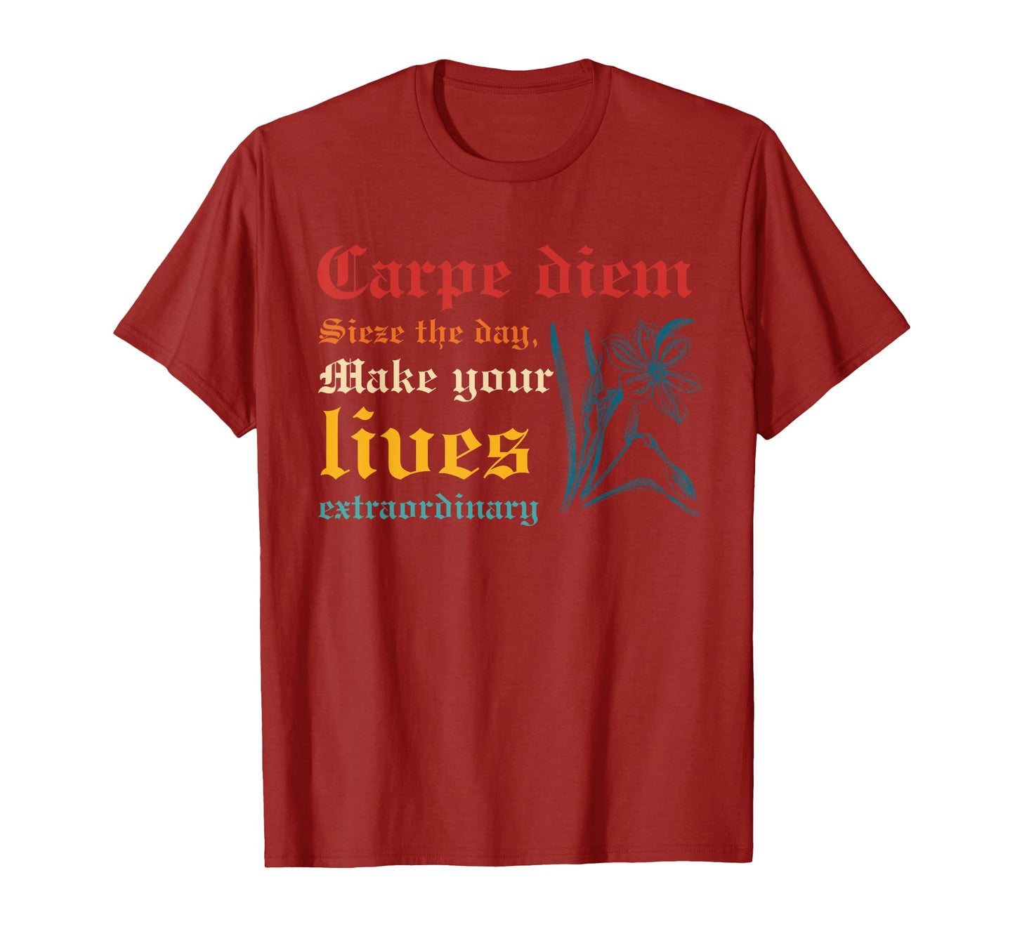 Carpe Diem Sieze The Day, Make Your Lives Extraordinary T-Shirt