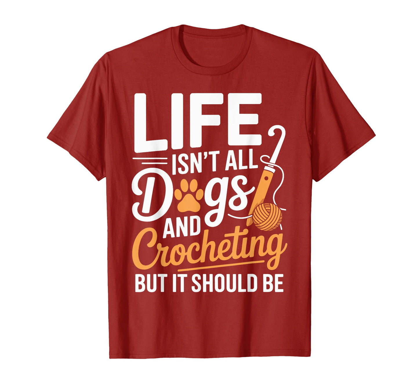 Life Isn't All Dogs And Crocheting Funny Crochet T-Shirt