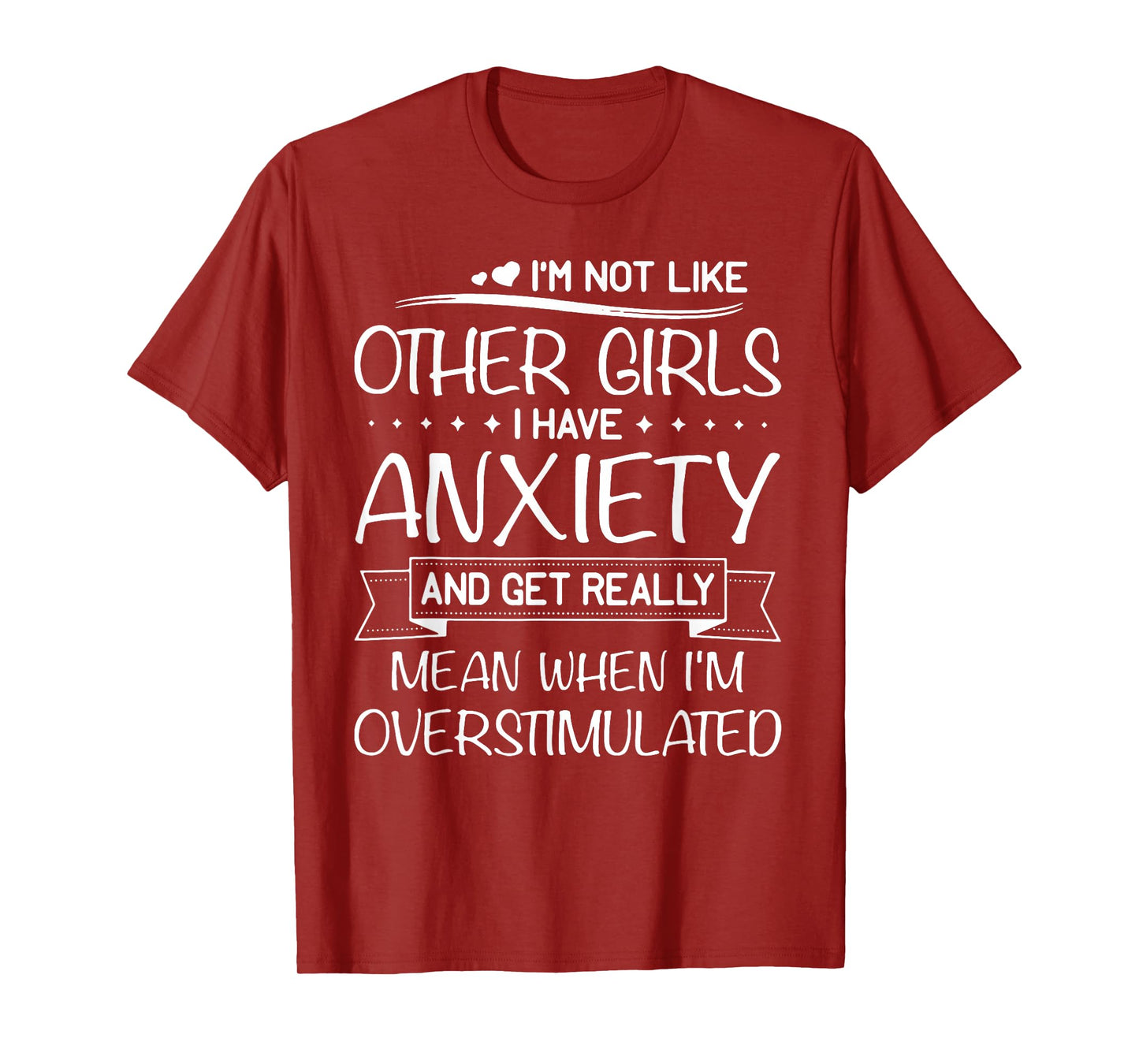 I'm Not Like Other Girls I Have Anxiety And Get Really Mean T-Shirt