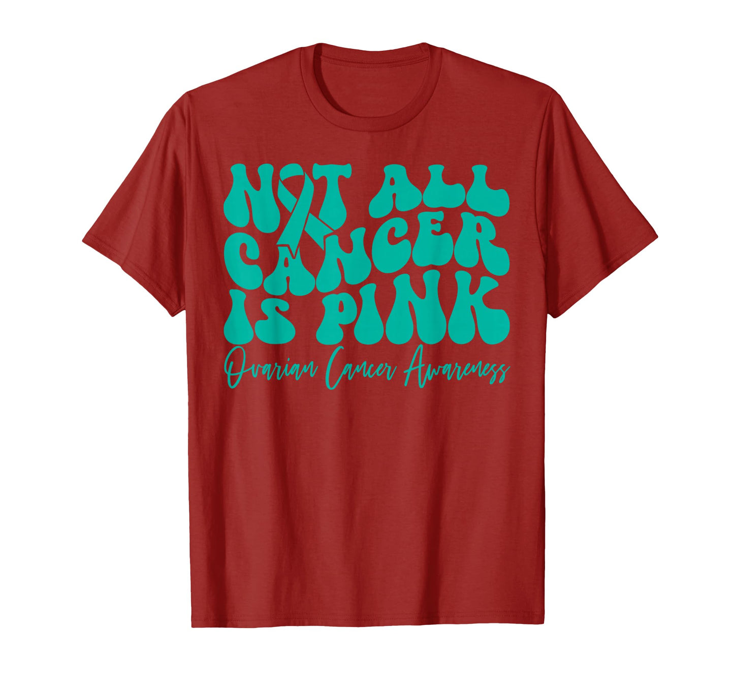 Not All Cancer is Pink Ovarian Cancer Awareness Teal Ribbon T-Shirt