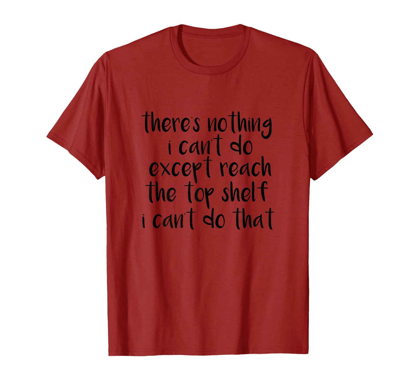 Funny There Is Nothing I Can't Do Except Reach The Top Shelf T-Shirt
