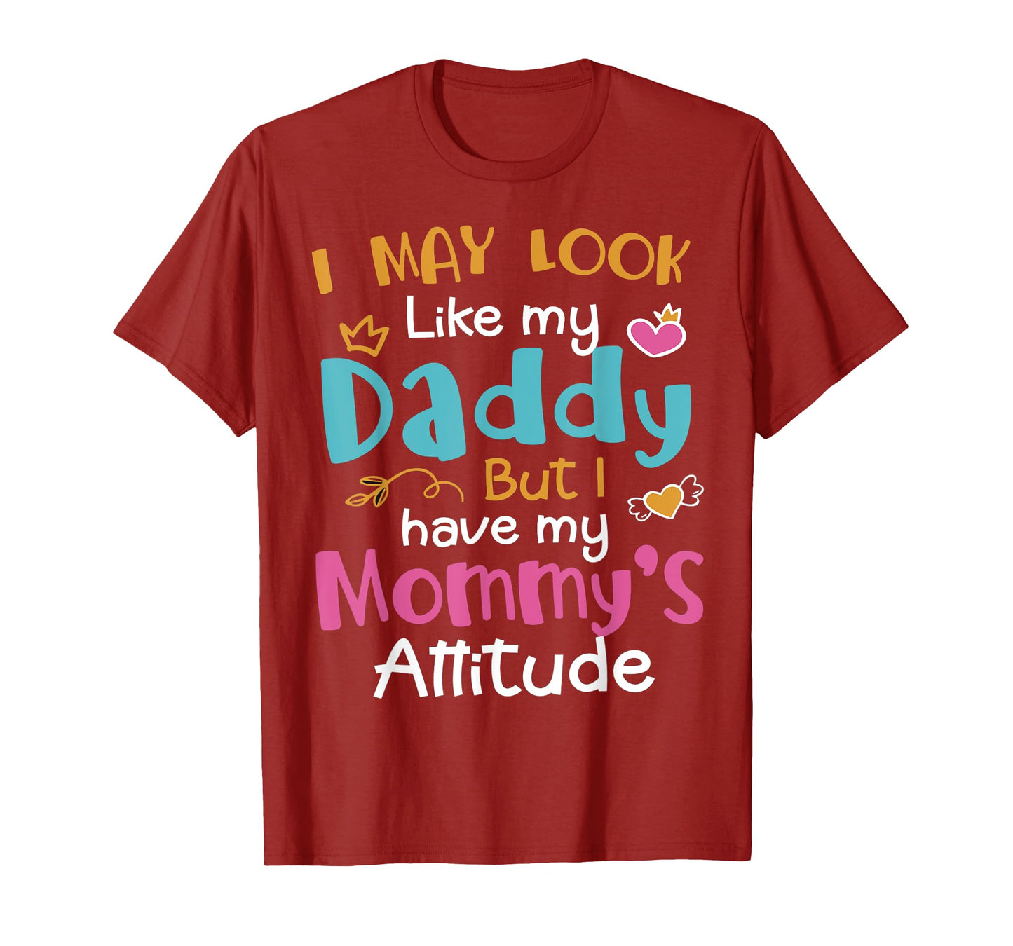 I May Look Like My Daddy But I Have My Mommy’s Attitude T-Shirt