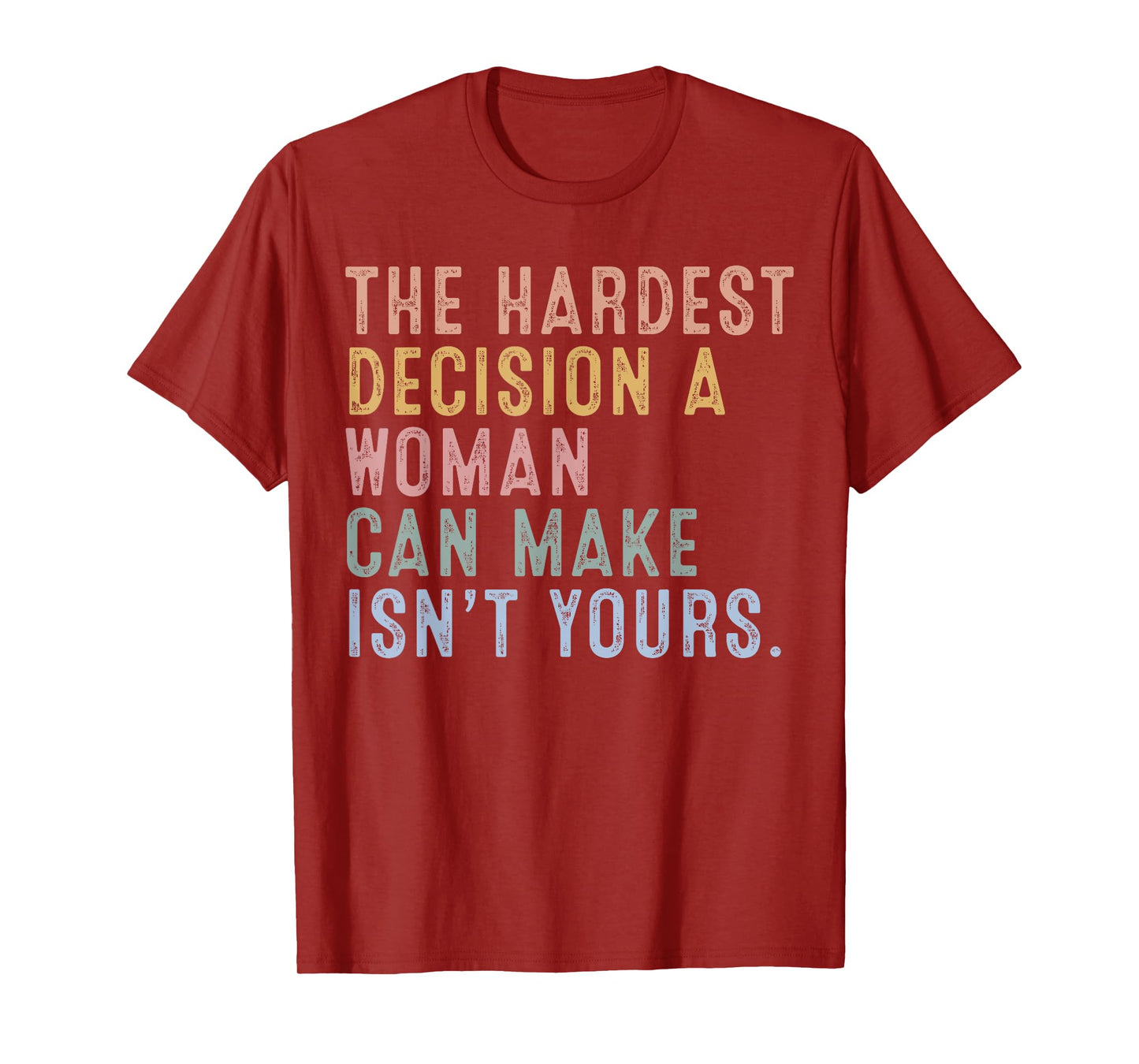 The Hardest Decision A Woman Can Make Isn't Yours T-Shirt