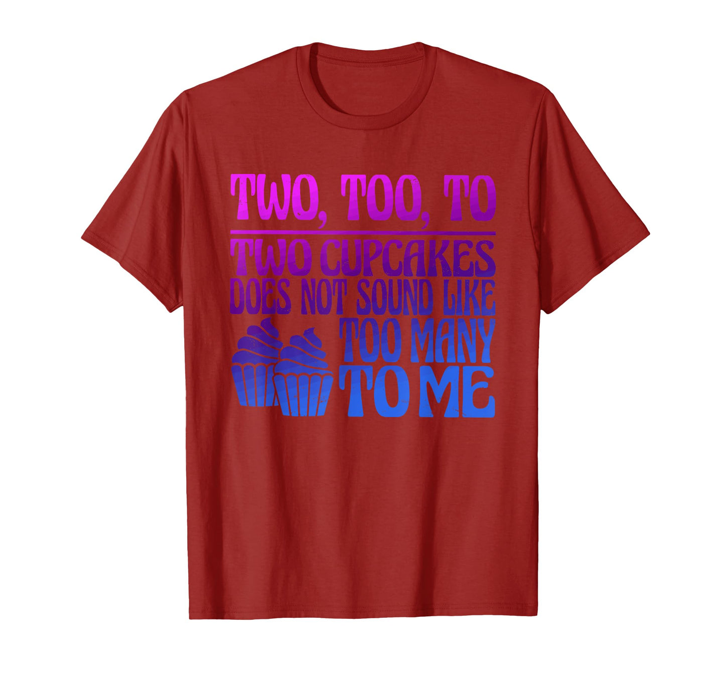 Two, Too, To Two Cupcakes Does Not Sound Like Too Many To Me T-Shirt