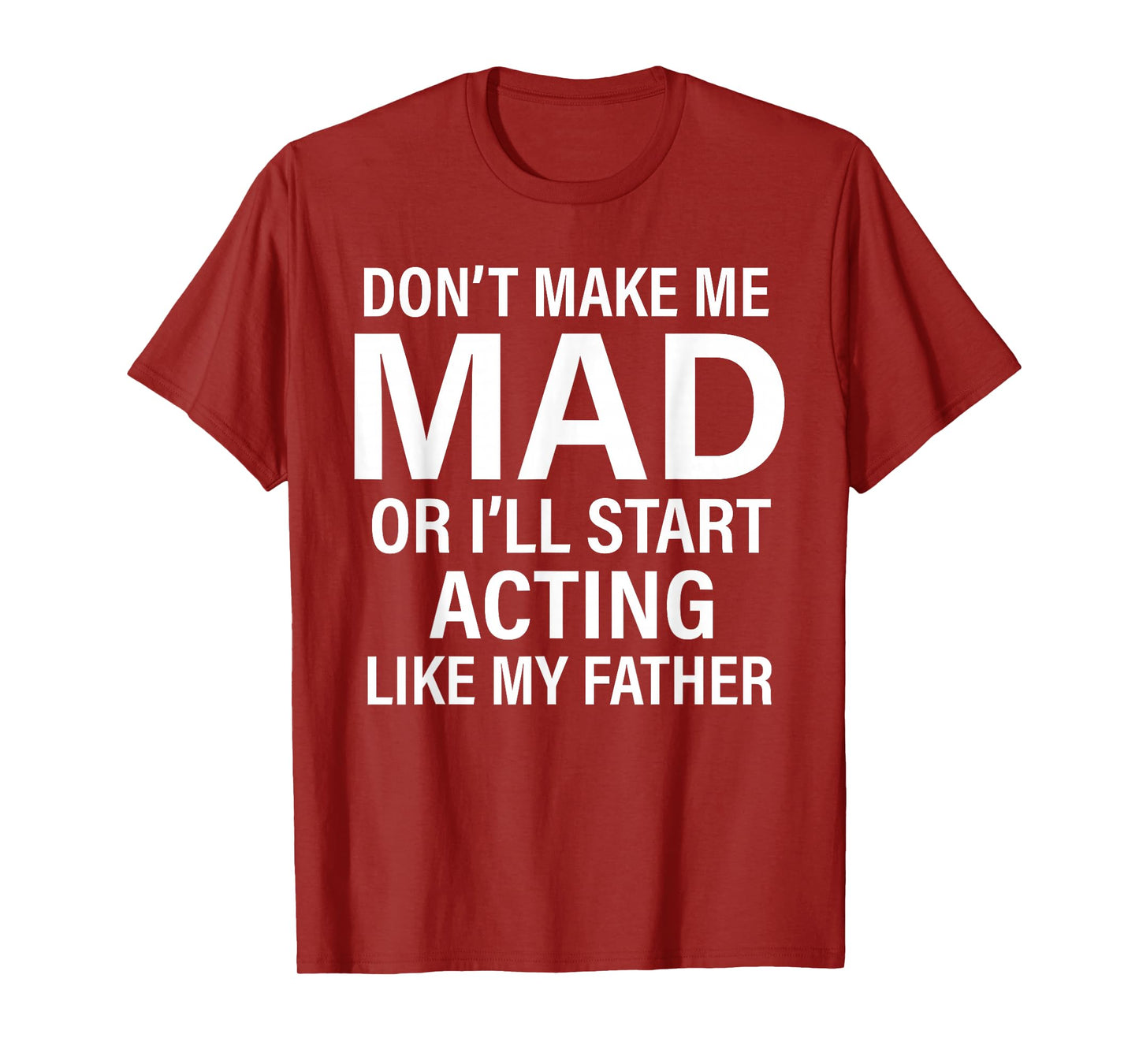 Don't Make Me Mad Or I'll Start Acting Like My Father Funny T-Shirt