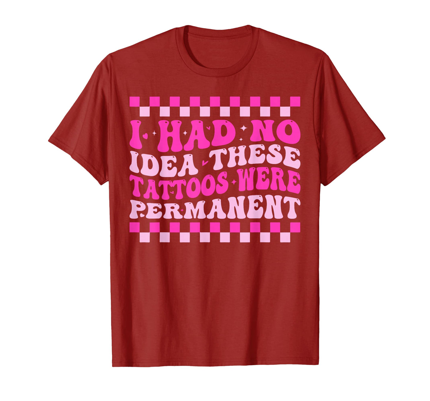 I Had No Idea These Tattoos Were Permanent T-Shirt
