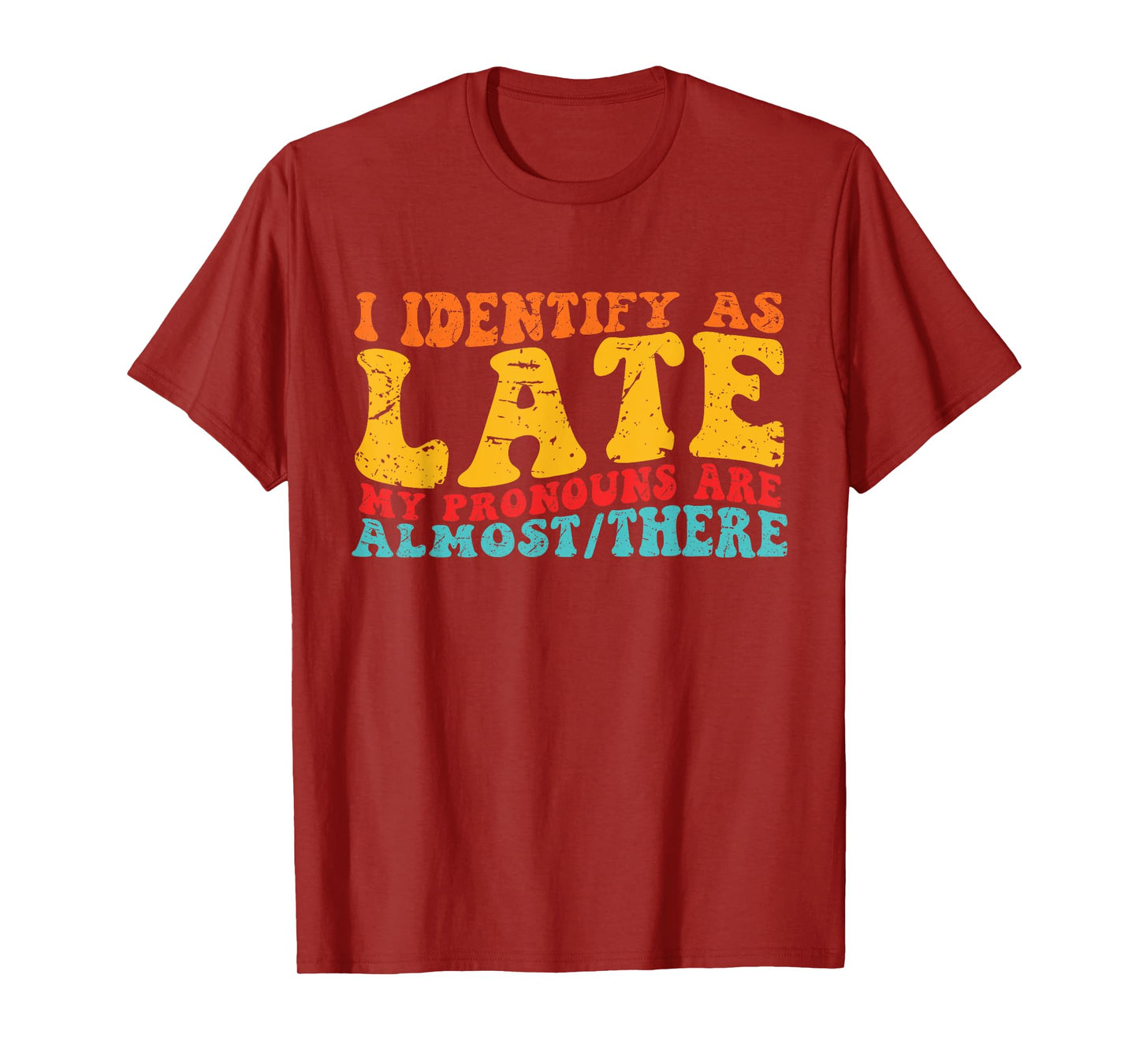 I Identify As Late My Pronouns Are Almost/There T-Shirt