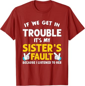 If We Get In Trouble It's My Sister's Fault funny T-Shirt