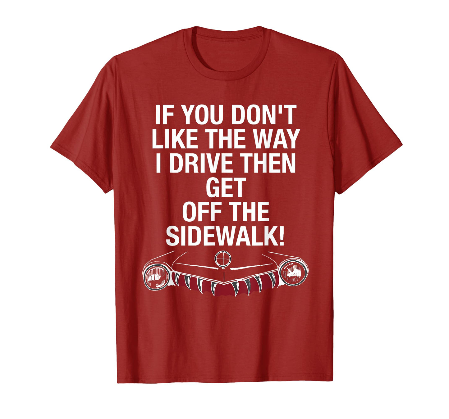 If You Don't Like The Way I Drive Then Get Off The Sidewalk T-Shirt