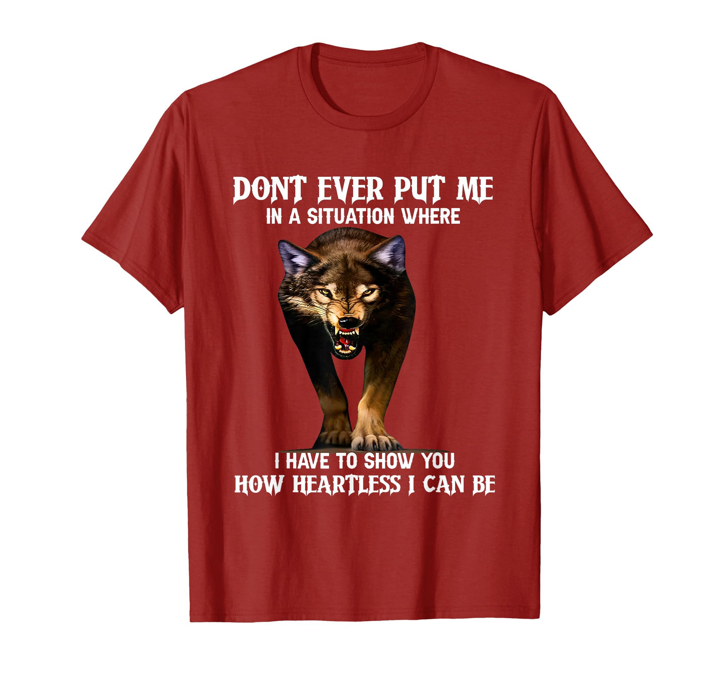 Wolf Don’t Ever Put Me In A Situation Where I Have To Show T-Shirt