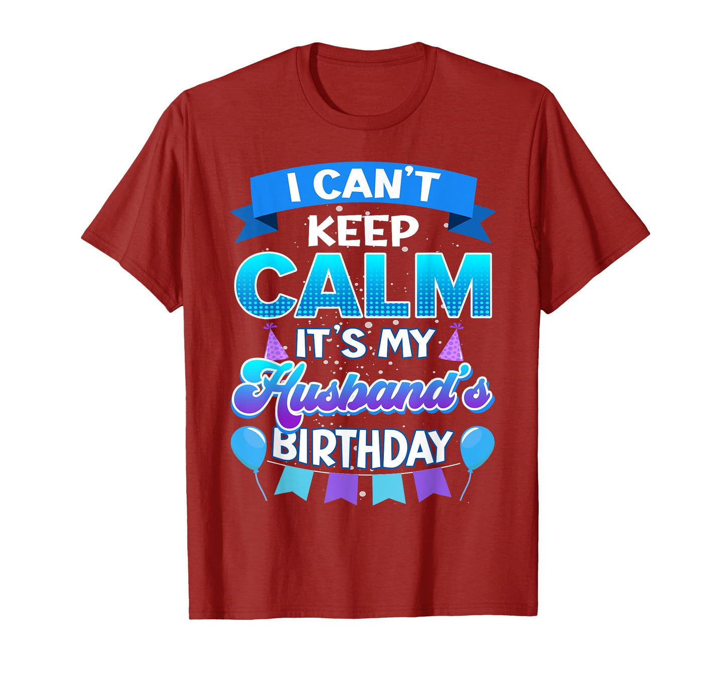 I Cant Keep Calm Its My Husband Birthday Shirt Bday T-Shirt