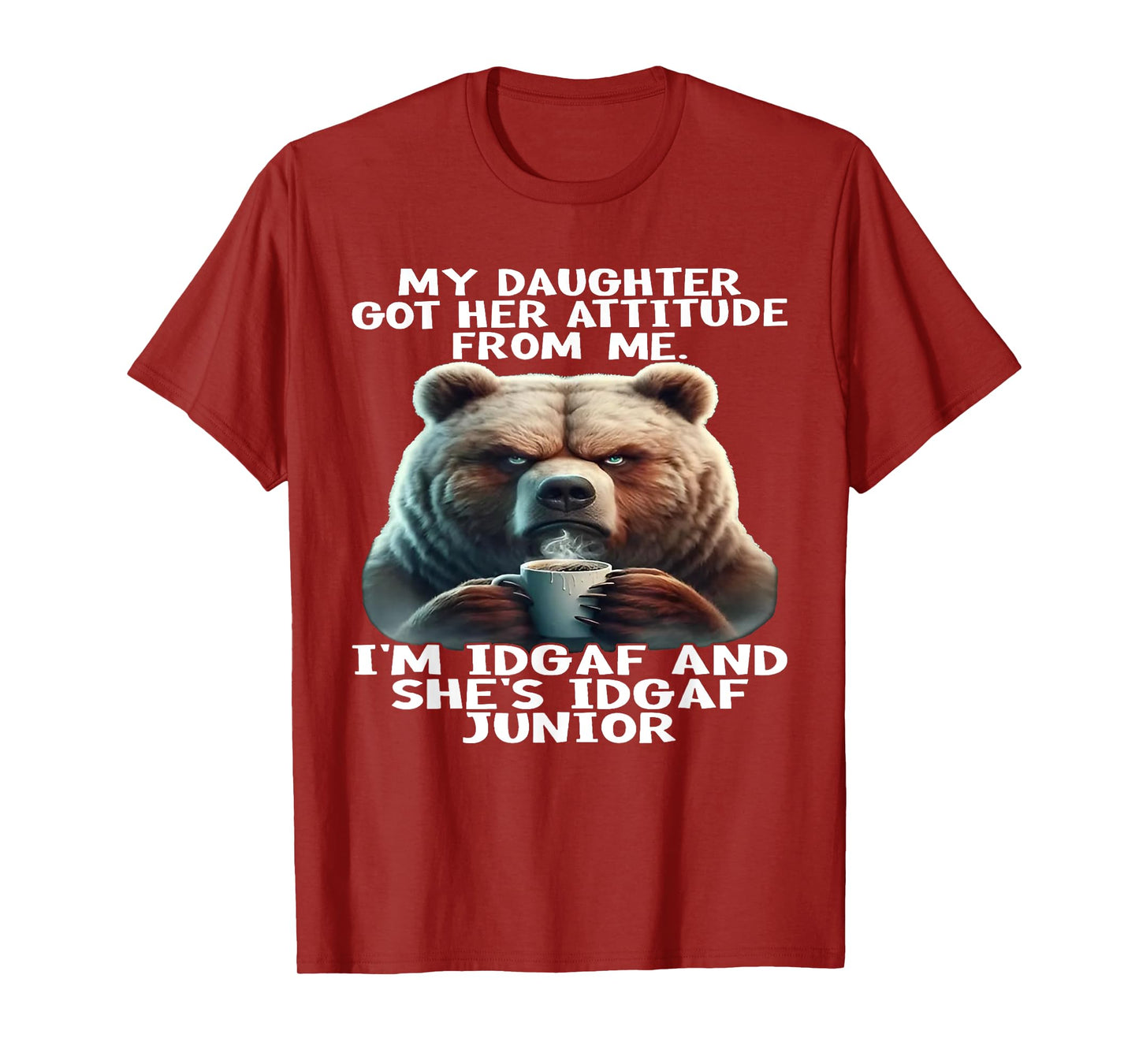 Bear My Daughter Got Her Attitude From Me I'm IDGAF T-Shirt