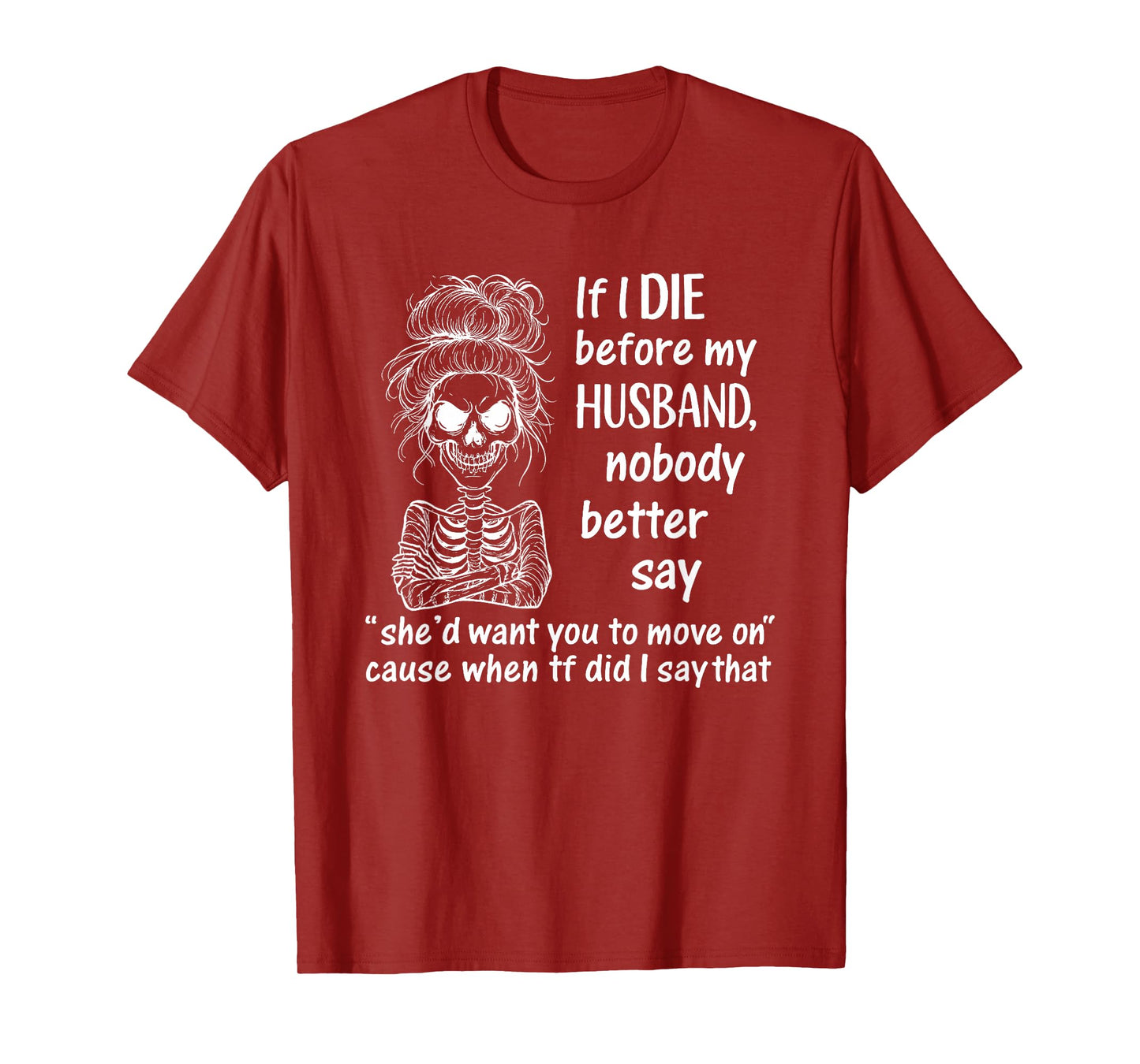 If I Die Before My Husband, Nobody Better Say She'd Want T-Shirt