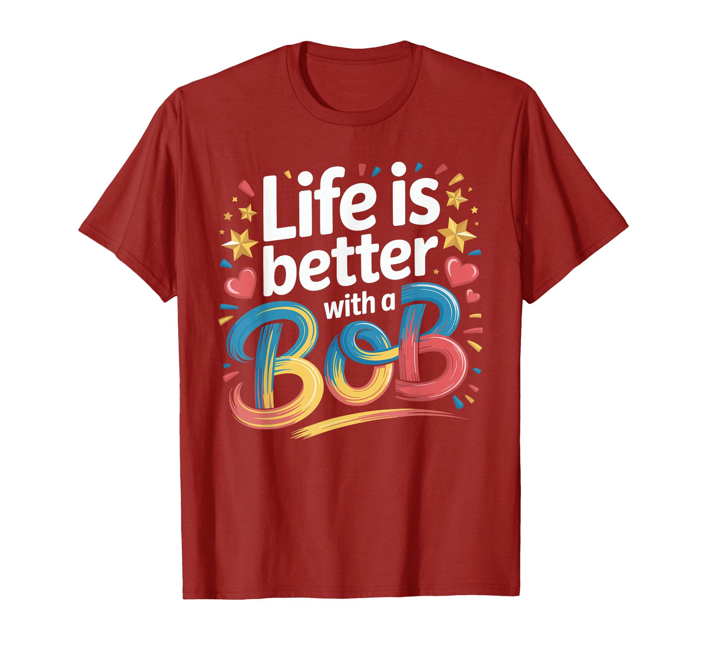 Life Is Better With A BOB T-Shirt Bob TShirts for Men Women T-Shirt