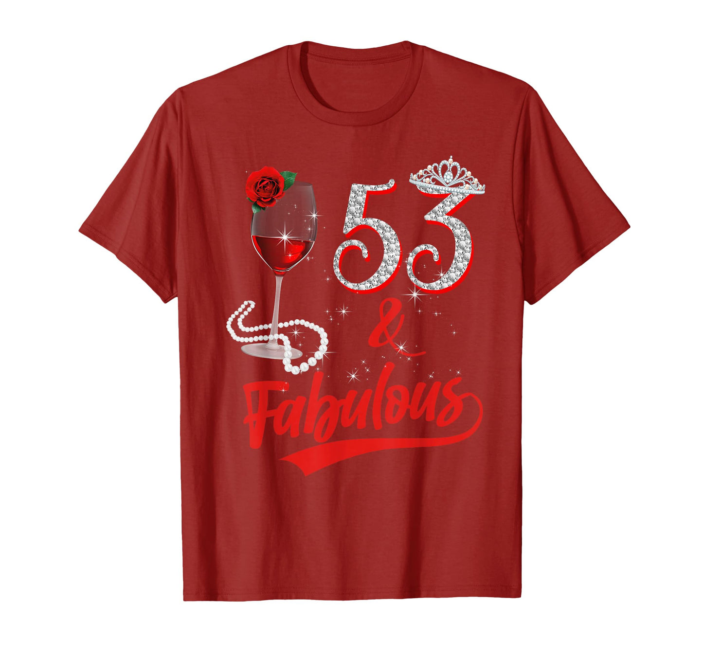 53 And Fabulous Queen Happy 53rd Birthday Rose Red Wine T-Shirt
