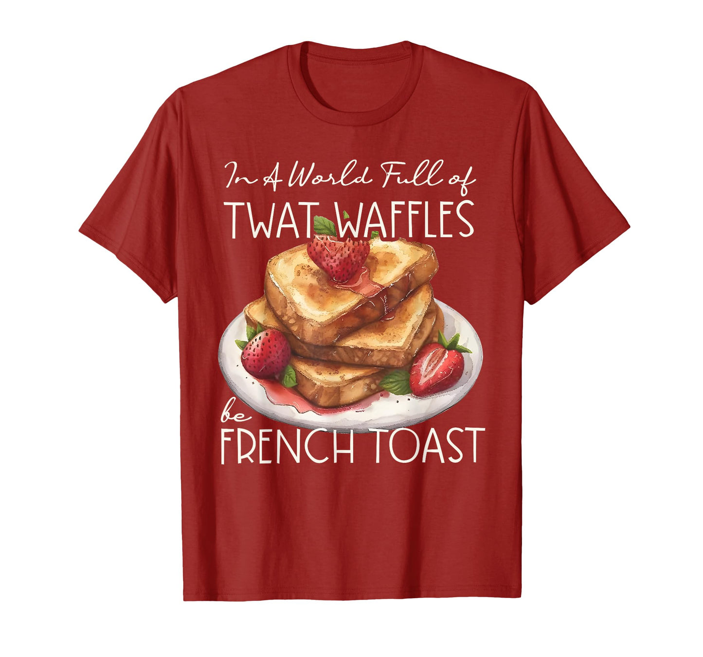 In A World Full Of Twat Waffles Be French-Toast Funny T-Shirt