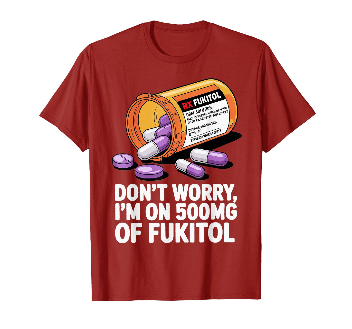 Don't Worry I'm on 500mg of Fukitol Funny Adult Sarcastic T-Shirt