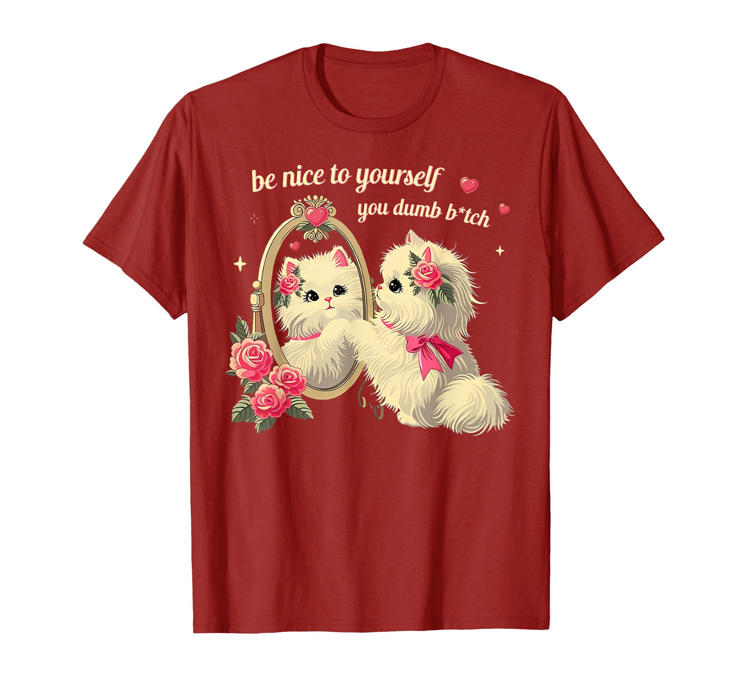 Cat Be Nice Yourself You Dumb Bitch T-Shirt