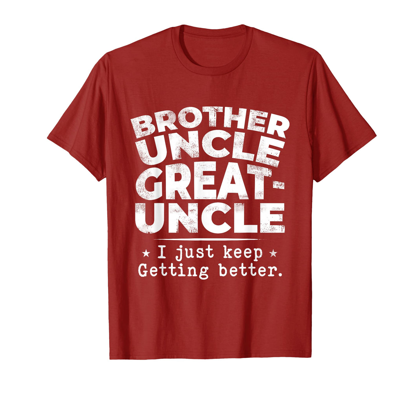 Brother Uncle Great Uncle I just Keep Getting Better T-Shirt