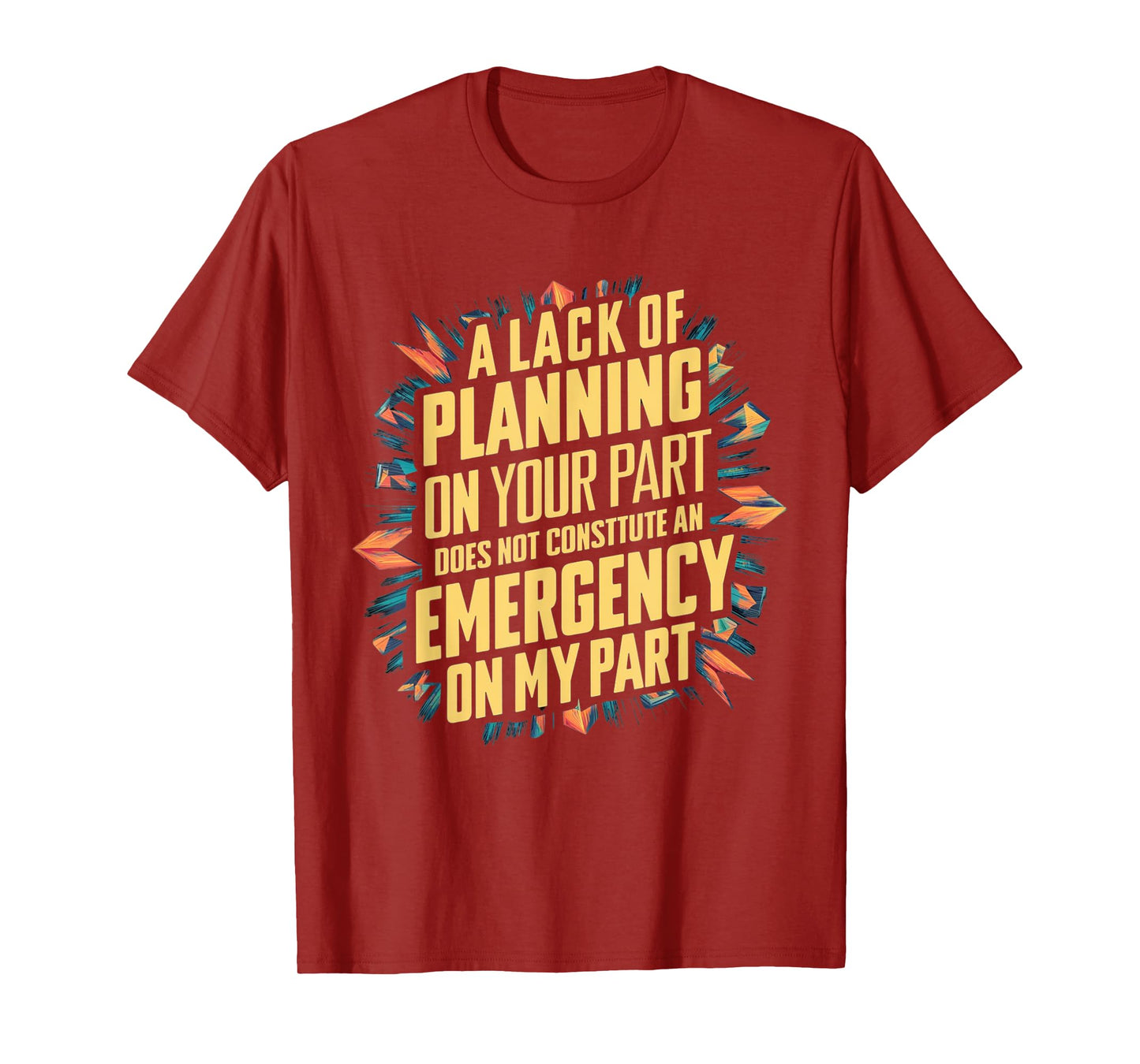 Lack Of Planning On Your Part Does not Constitute Emergency T-Shirt