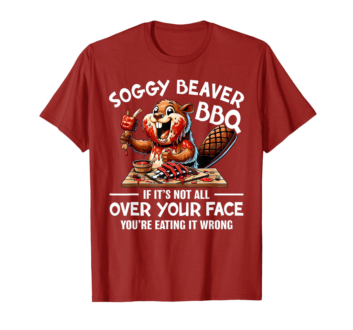Soggy Beaver Bbq If It's Not All Over Your Face Beaver Men T-Shirt
