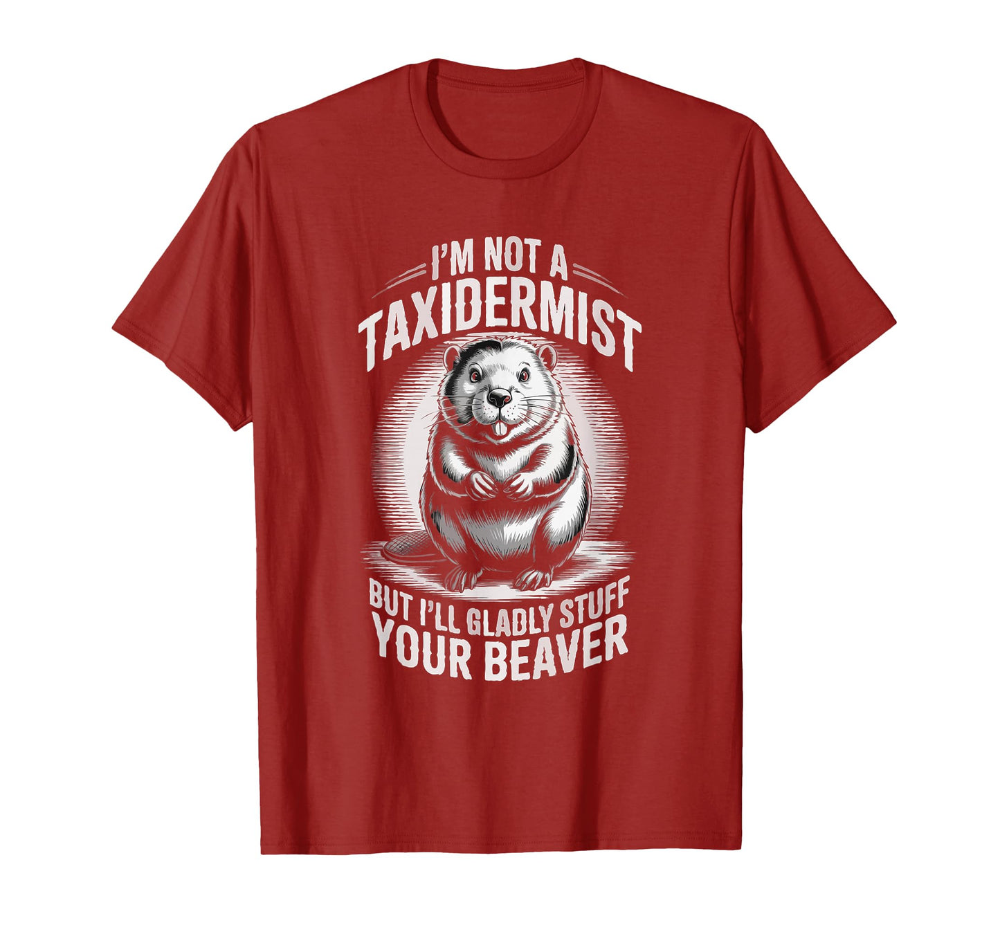 I'm Not A Taxidermist But I'll Gladly Stuff Your Beaver T-Shirt