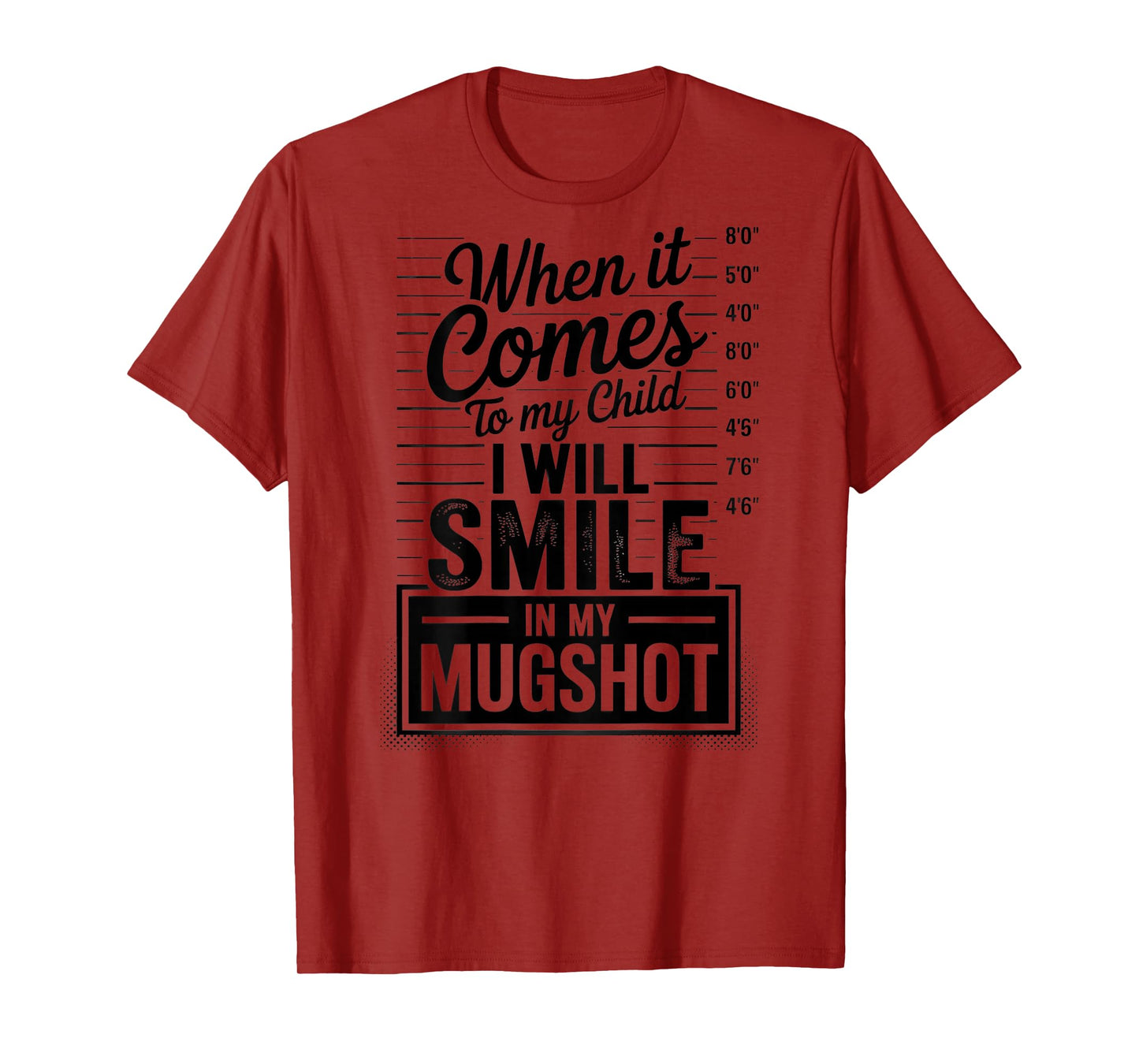When It Comes to My Child I Will Smile in My Mugshot (Back) T-Shirt
