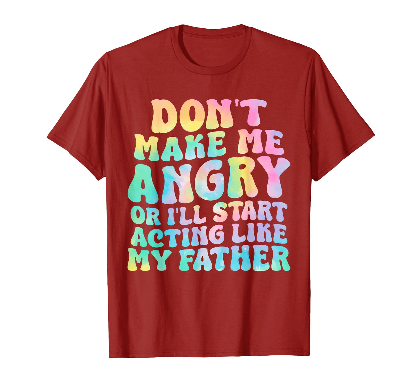 Don't Make Me Angry Or I'll Start Acting Like My Father T-Shirt