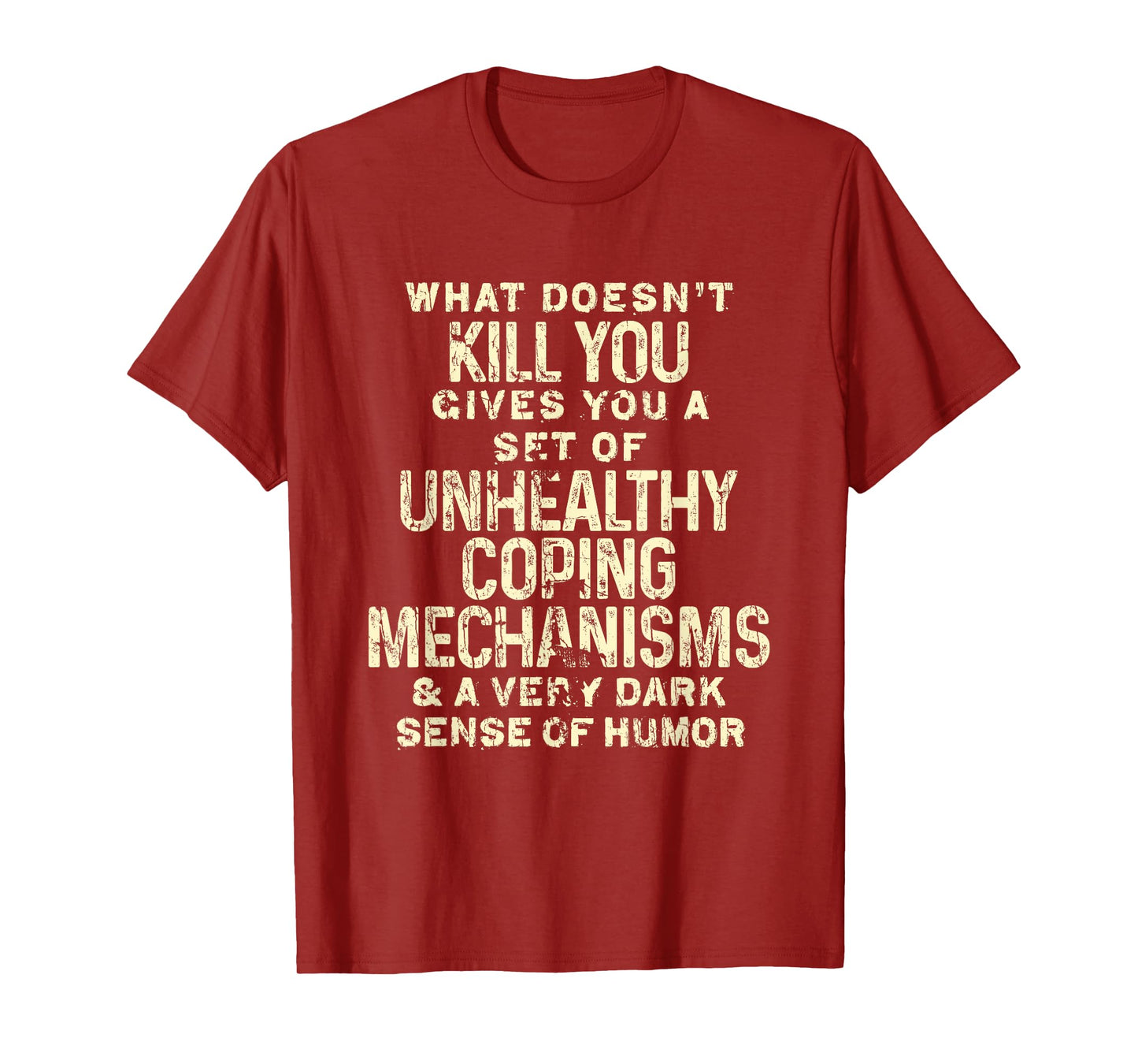 What Doesn't Kill You Gives You Unhealthy Coping Mechanisms T-Shirt