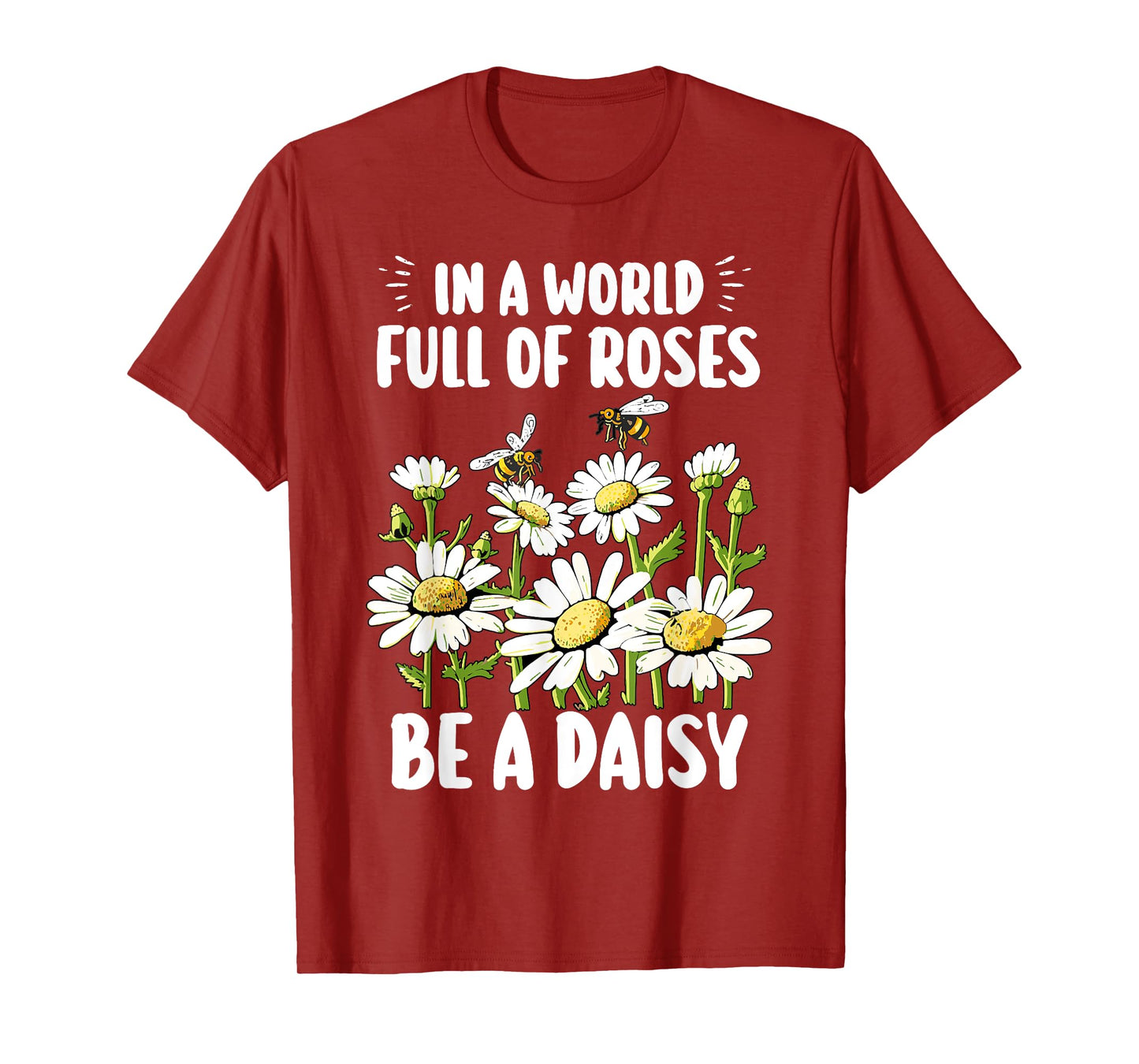 In A World Full Of Roses Be A Daisy Marguerites Gardeners T-Shirt