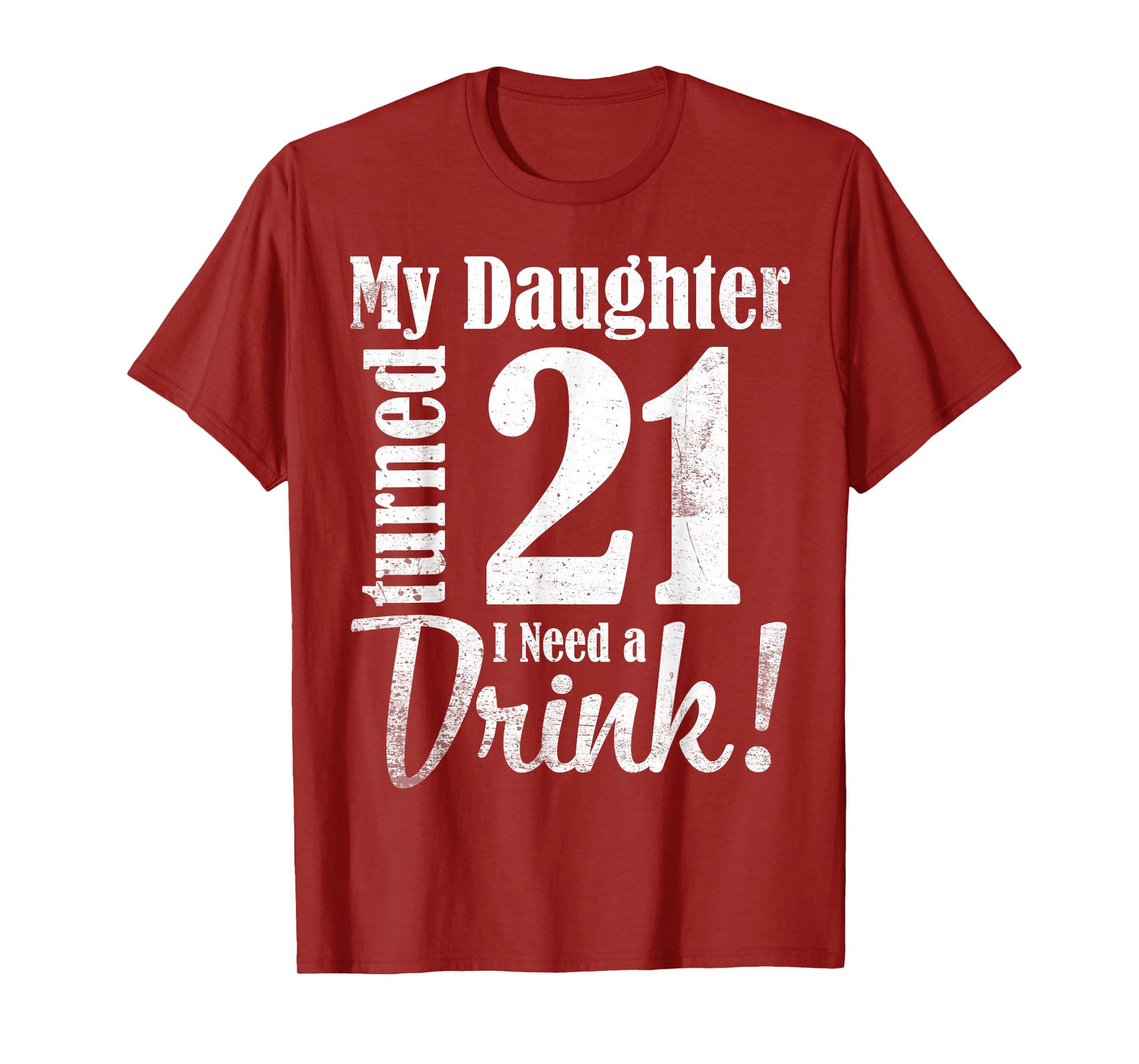 My Daughter Turned 21 Years Old I Need Drink Happy Birthday T-Shirt