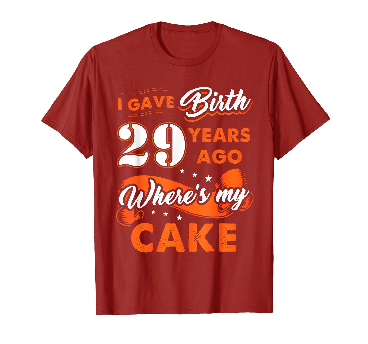 I Gave Birth 29 Years Ago Where My Cake 29 Birthday Tee T-Shirt