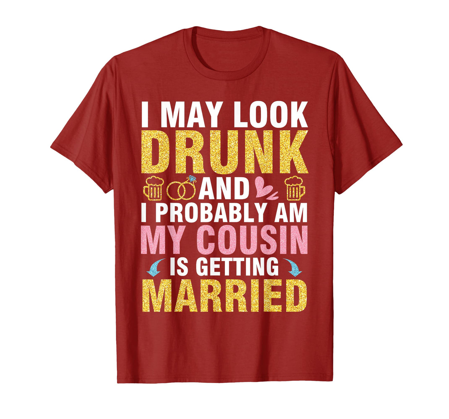 I May Look And I Probably Am My Cousin Is Getting Married T-Shirt