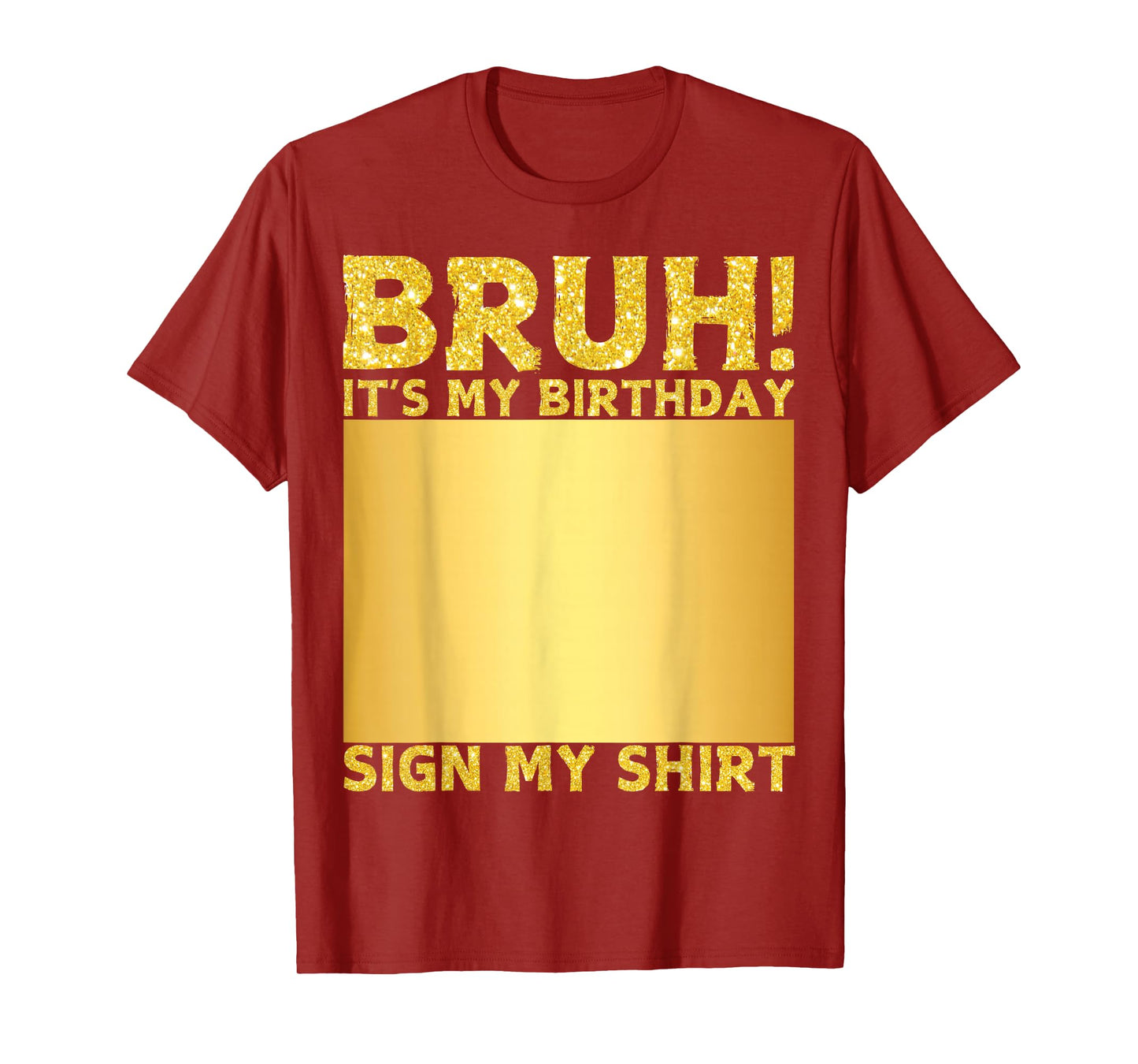 Bruh It's My Birthday Sign My Shirt Happy Birthday Men Women T-Shirt