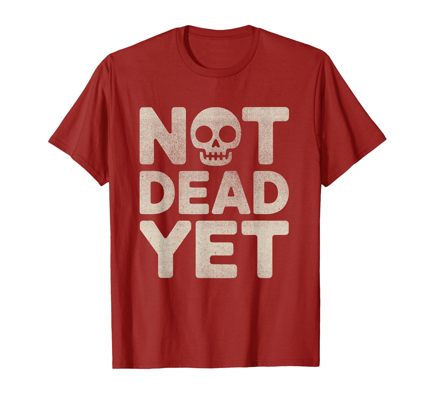 Not Dead, Yet Skull Dark Humor Sarcastic Design T-Shirt